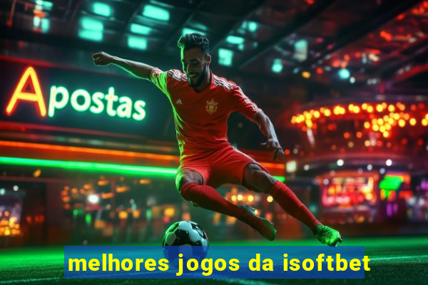 melhores jogos da isoftbet